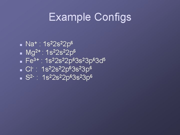 Example Configs n n n Na+ : 1 s 22 p 6 Mg 2+