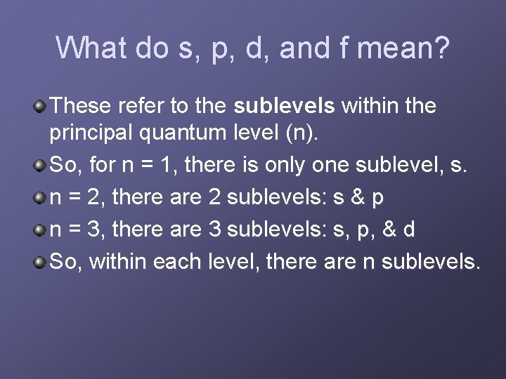 What do s, p, d, and f mean? These refer to the sublevels within