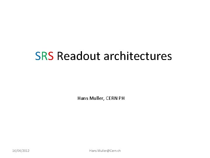 SRS Readout architectures Hans Muller, CERN PH 16/04/2012 Hans. Muller@Cern. ch 