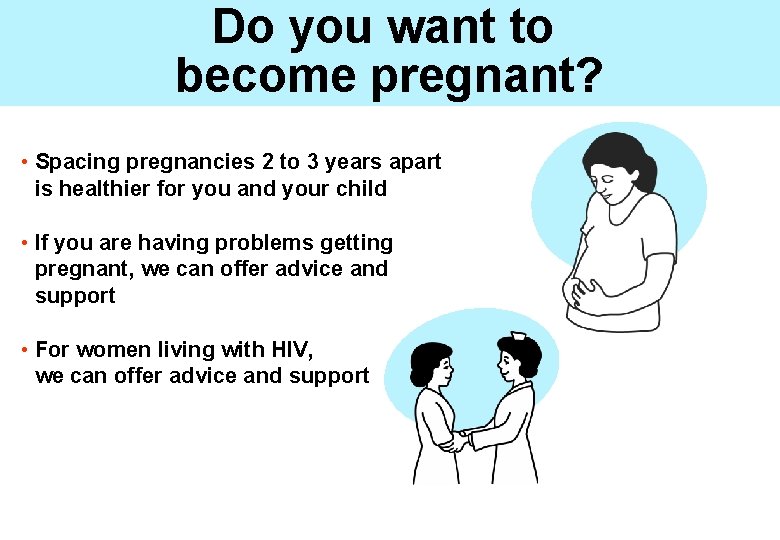 Do you want to become pregnant? • Spacing pregnancies 2 to 3 years apart