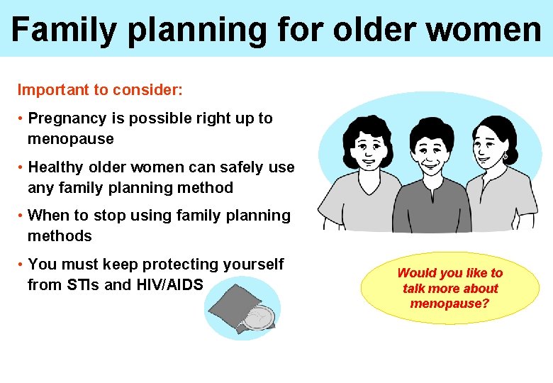 Family planning for older women Important to consider: • Pregnancy is possible right up