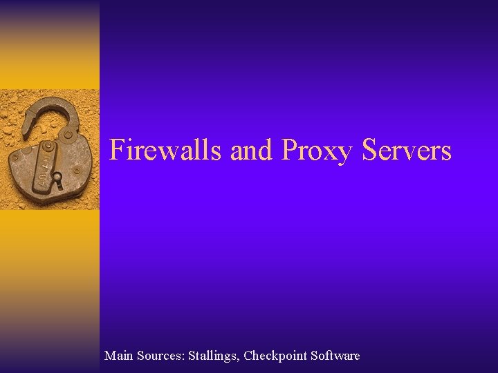 Firewalls and Proxy Servers Main Sources: Stallings, Checkpoint Software Firewalls and Proxy Servers Main Sources: Stallings, Checkpoint Software