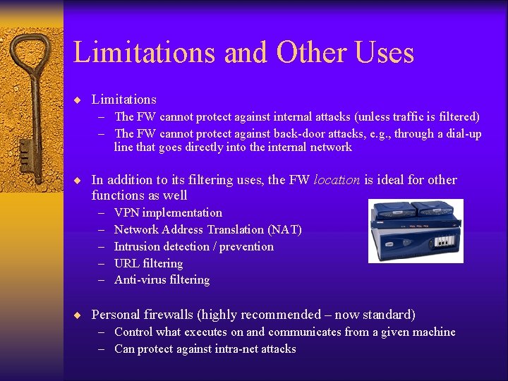 Limitations and Other Uses ¨ Limitations – The FW cannot protect against internal attacks Limitations and Other Uses ¨ Limitations – The FW cannot protect against internal attacks