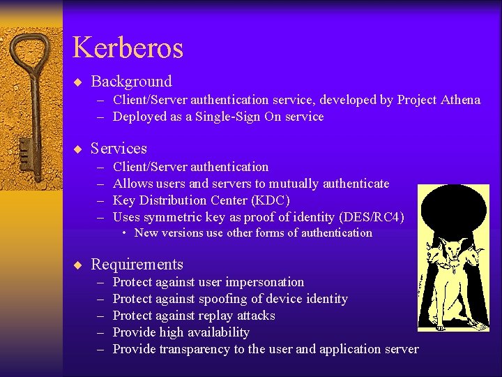 Kerberos ¨ Background – Client/Server authentication service, developed by Project Athena – Deployed as Kerberos ¨ Background – Client/Server authentication service, developed by Project Athena – Deployed as