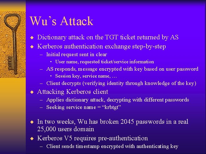 Wu’s Attack ¨ Dictionary attack on the TGT ticket returned by AS ¨ Kerberos Wu’s Attack ¨ Dictionary attack on the TGT ticket returned by AS ¨ Kerberos