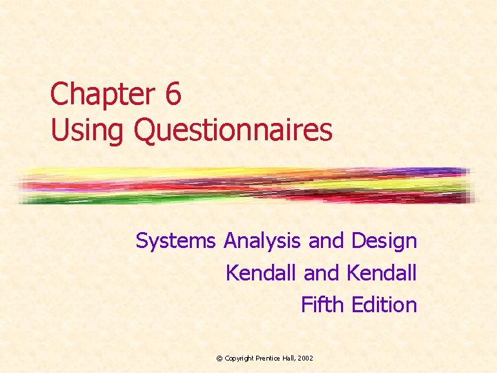 Chapter 6 Using Questionnaires Systems Analysis and Design Kendall and Kendall Fifth Edition © Chapter 6 Using Questionnaires Systems Analysis and Design Kendall and Kendall Fifth Edition ©
