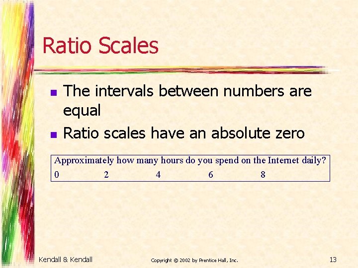 Ratio Scales n n The intervals between numbers are equal Ratio scales have an