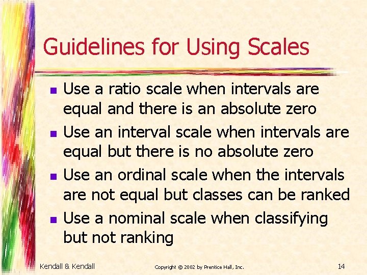 Guidelines for Using Scales n n Use a ratio scale when intervals are equal