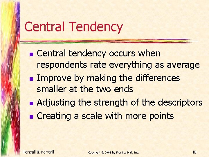 Central Tendency n n Central tendency occurs when respondents rate everything as average Improve