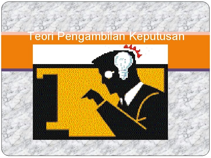 Teori Pengambilan Keputusan 