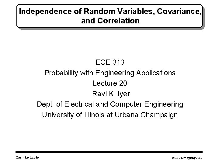 Independence of Random Variables, Covariance, and Correlation ECE 313 Probability with Engineering Applications Lecture
