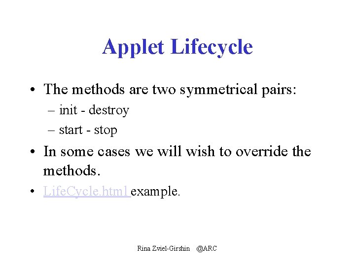 Applet Lifecycle • The methods are two symmetrical pairs: – init - destroy –