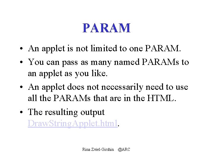 PARAM • An applet is not limited to one PARAM. • You can pass