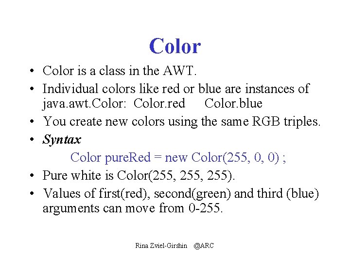 Color • Color is a class in the AWT. • Individual colors like red