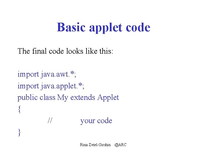 Basic applet code The final code looks like this: import java. awt. *; import