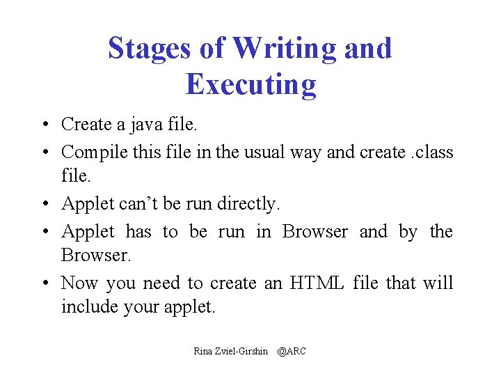 Stages of Writing and Executing • Create a java file. • Compile this file