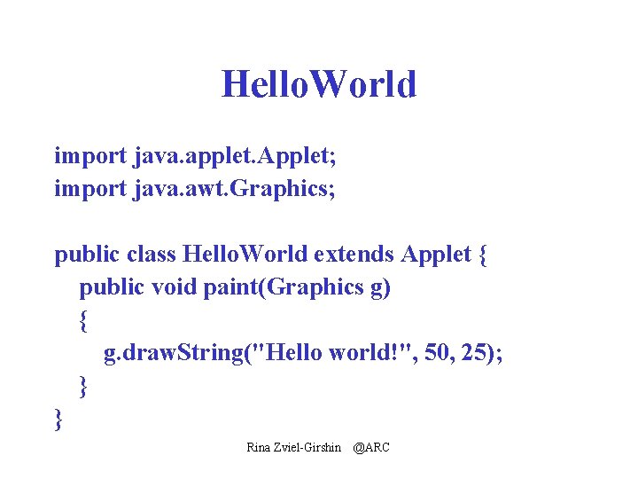 Hello. World import java. applet. Applet; import java. awt. Graphics; public class Hello. World