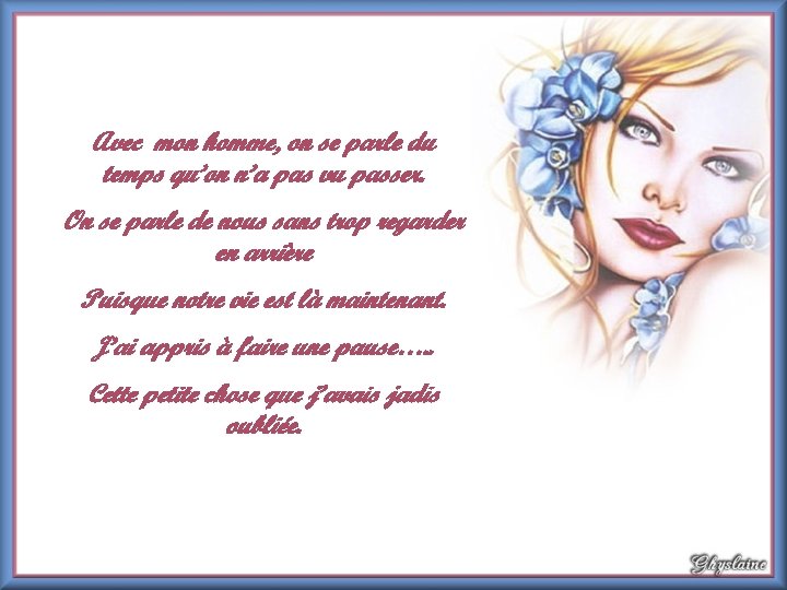 Avec mon homme, on se parle du temps qu’on n’a pas vu passer. On Avec mon homme, on se parle du temps qu’on n’a pas vu passer. On