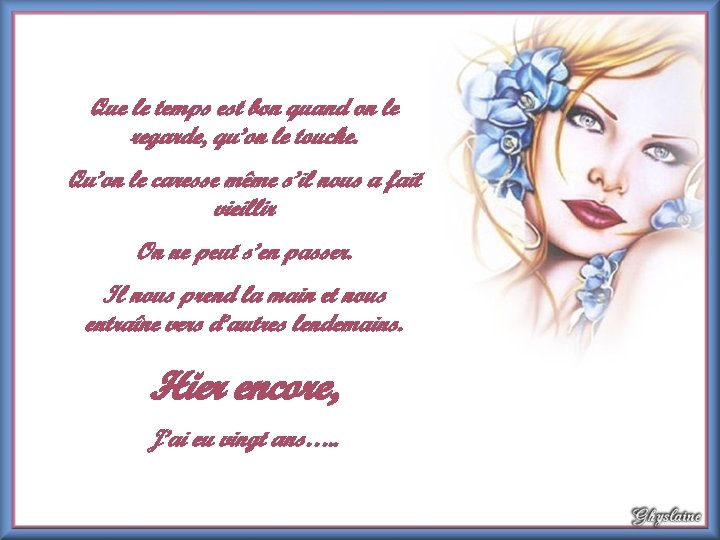 Que le temps est bon quand on le regarde, qu’on le touche. Qu’on le Que le temps est bon quand on le regarde, qu’on le touche. Qu’on le