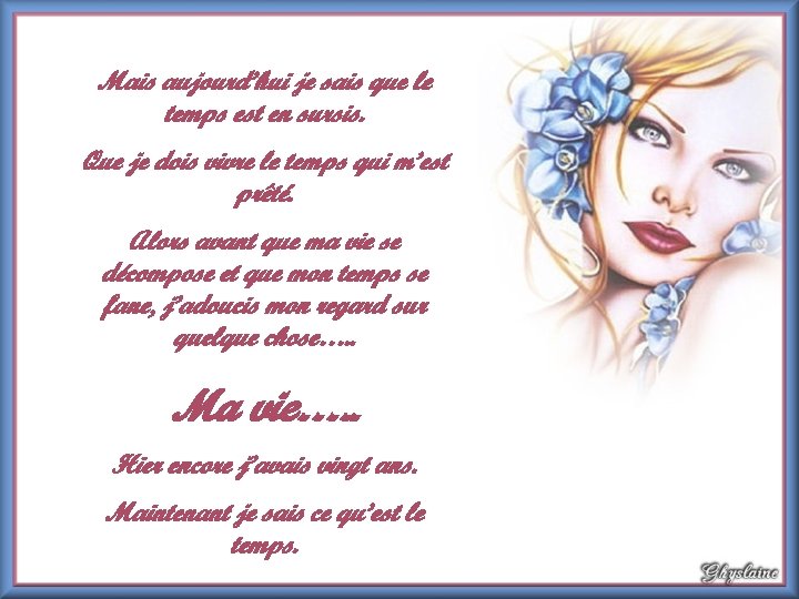 Mais aujourd’hui je sais que le temps est en sursis. Que je dois vivre Mais aujourd’hui je sais que le temps est en sursis. Que je dois vivre