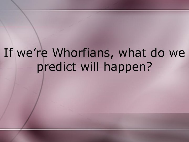 If we’re Whorfians, what do we predict will happen? 