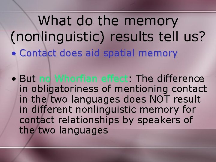 What do the memory (nonlinguistic) results tell us? • Contact does aid spatial memory