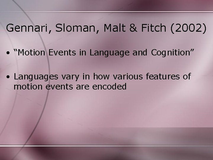 Gennari, Sloman, Malt & Fitch (2002) • “Motion Events in Language and Cognition” •