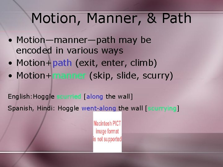 Motion, Manner, & Path • Motion—manner—path may be encoded in various ways • Motion+path