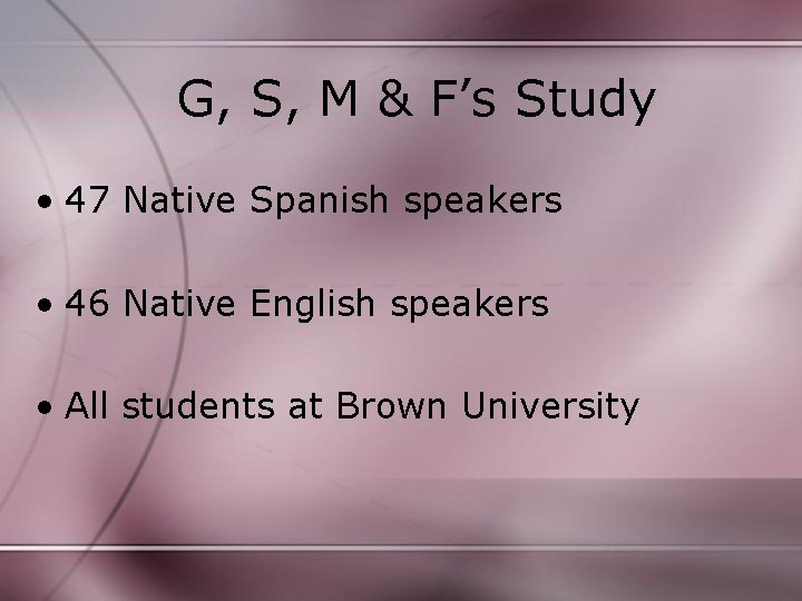 G, S, M & F’s Study • 47 Native Spanish speakers • 46 Native
