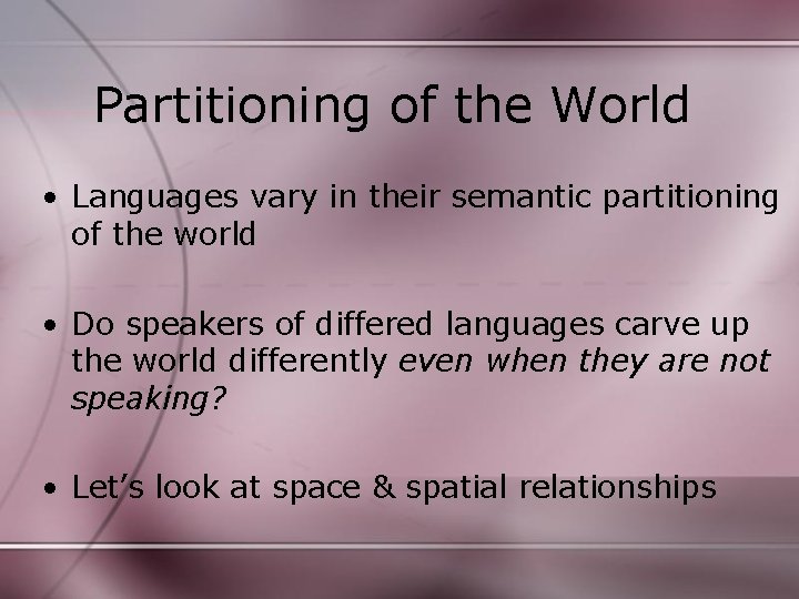 Partitioning of the World • Languages vary in their semantic partitioning of the world