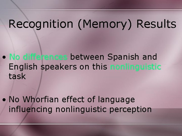 Recognition (Memory) Results • No differences between Spanish and English speakers on this nonlinguistic