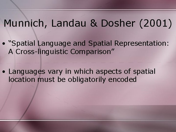 Munnich, Landau & Dosher (2001) • “Spatial Language and Spatial Representation: A Cross-linguistic Comparison”