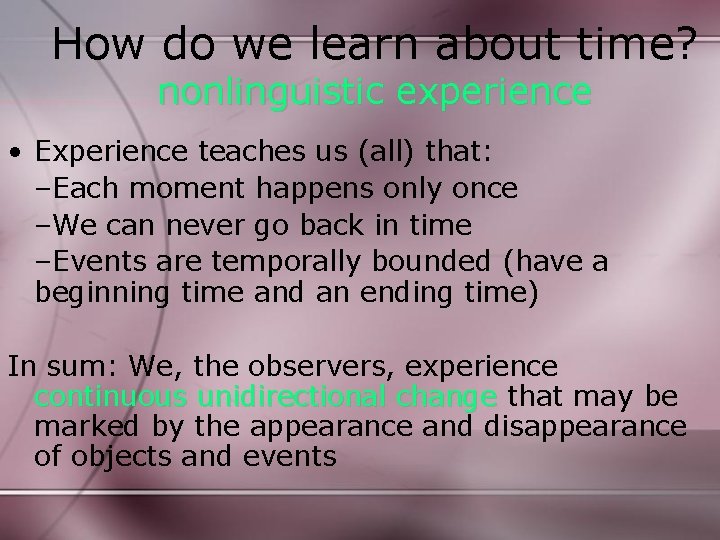 How do we learn about time? nonlinguistic experience • Experience teaches us (all) that: