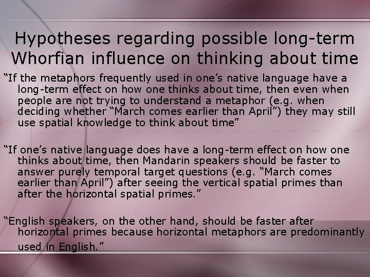 Hypotheses regarding possible long-term Whorfian influence on thinking about time “If the metaphors frequently