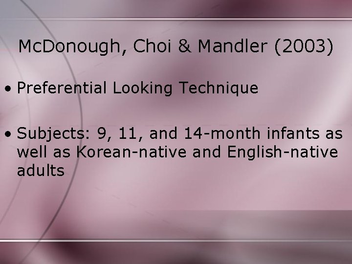 Mc. Donough, Choi & Mandler (2003) • Preferential Looking Technique • Subjects: 9, 11,