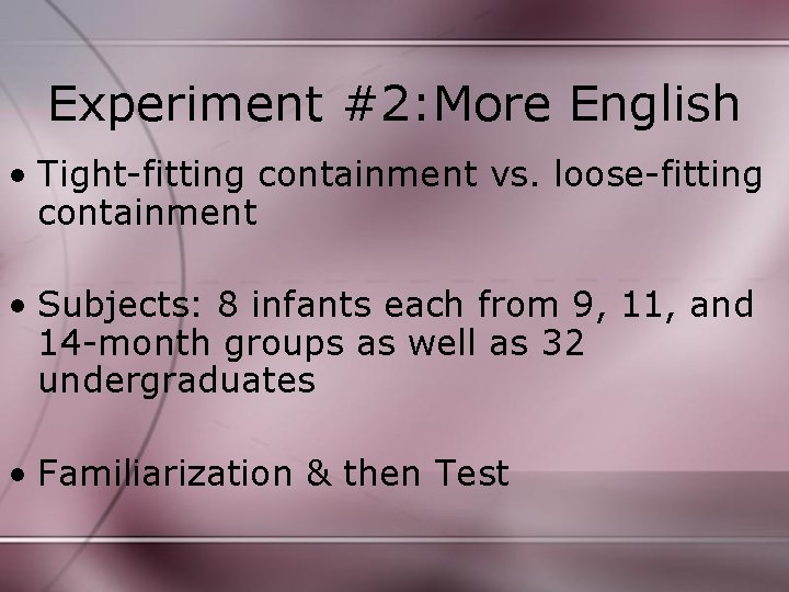 Experiment #2: More English • Tight-fitting containment vs. loose-fitting containment • Subjects: 8 infants