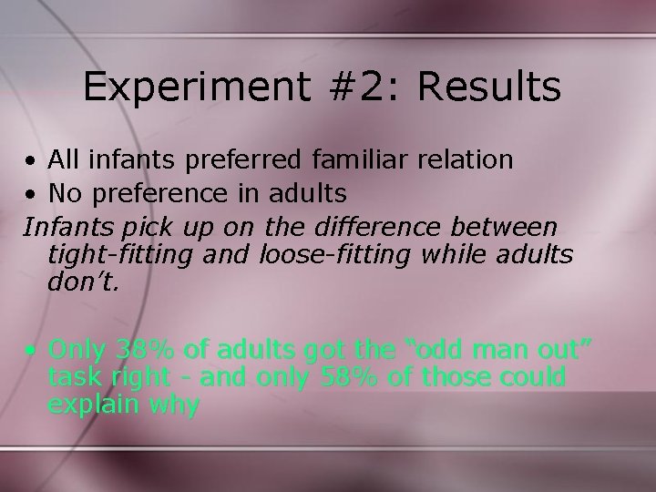 Experiment #2: Results • All infants preferred familiar relation • No preference in adults