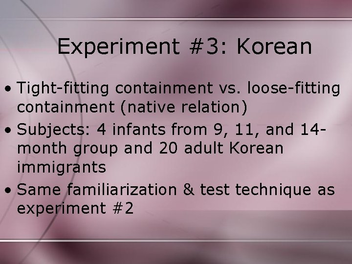 Experiment #3: Korean • Tight-fitting containment vs. loose-fitting containment (native relation) • Subjects: 4