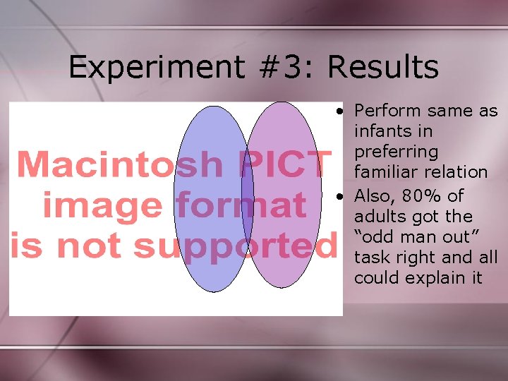 Experiment #3: Results • Perform same as infants in preferring familiar relation • Also,