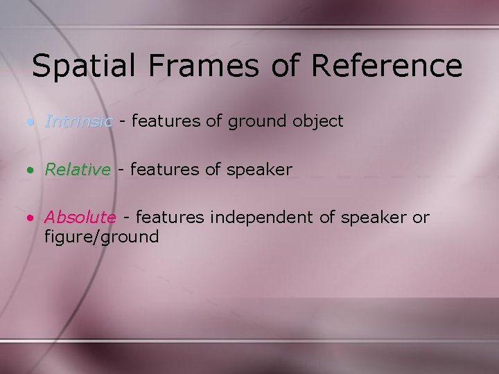 Spatial Frames of Reference • Intrinsic - features of ground object • Relative -