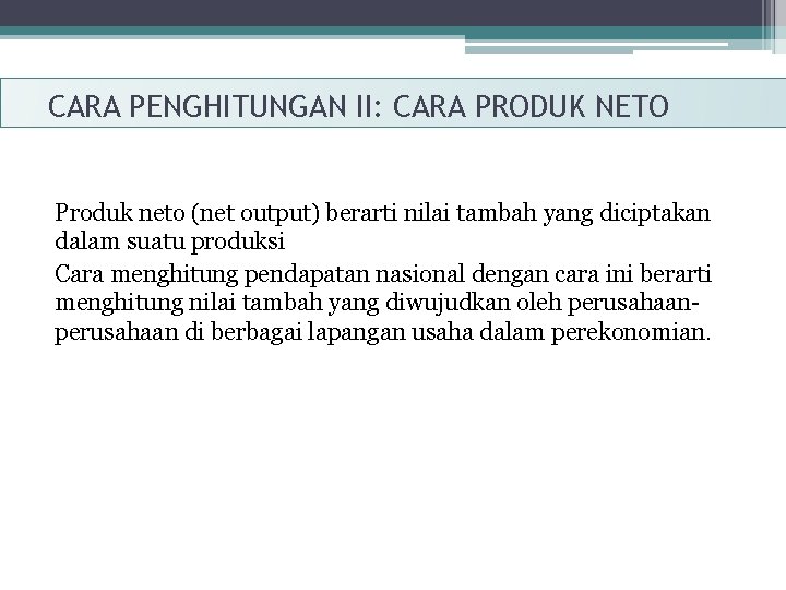 CARA PENGHITUNGAN II: CARA PRODUK NETO Produk neto (net output) berarti nilai tambah yang