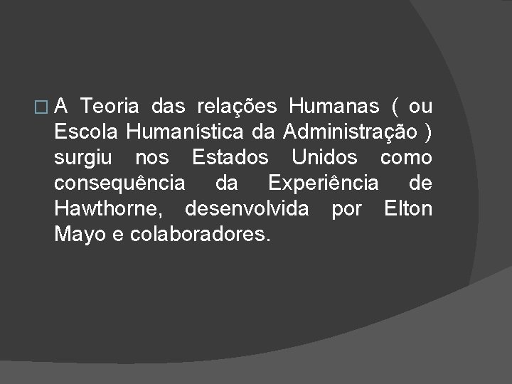 � A Teoria das relações Humanas ( ou Escola Humanística da Administração ) surgiu