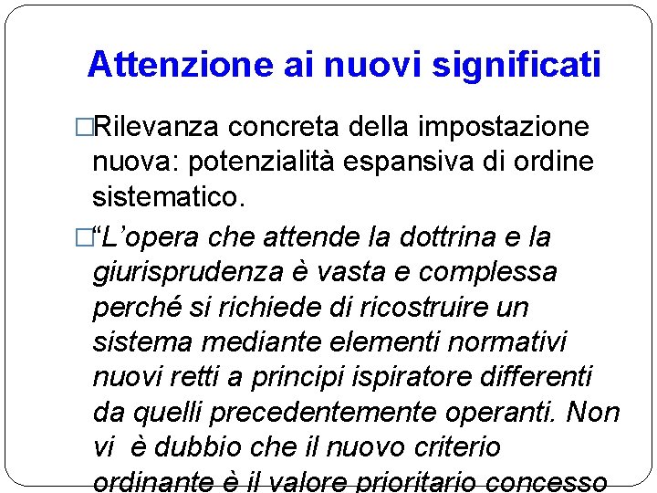 Attenzione ai nuovi significati �Rilevanza concreta della impostazione nuova: potenzialità espansiva di ordine sistematico.