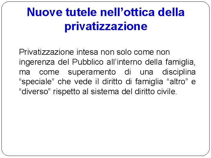 Nuove tutele nell’ottica della privatizzazione Privatizzazione intesa non solo come non ingerenza del Pubblico