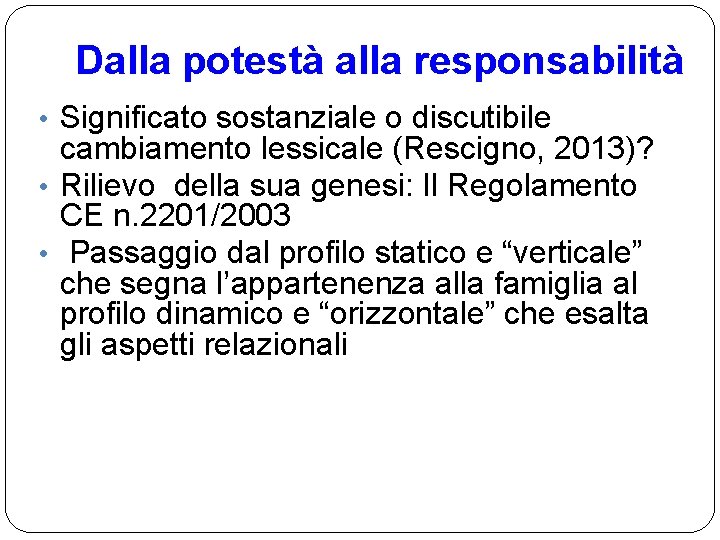 Dalla potestà alla responsabilità • Significato sostanziale o discutibile cambiamento lessicale (Rescigno, 2013)? •