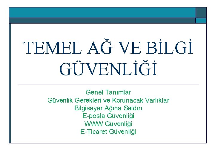 TEMEL AĞ VE BİLGİ GÜVENLİĞİ Genel Tanımlar Güvenlik Gerekleri ve Korunacak Varlıklar Bilgisayar Ağına