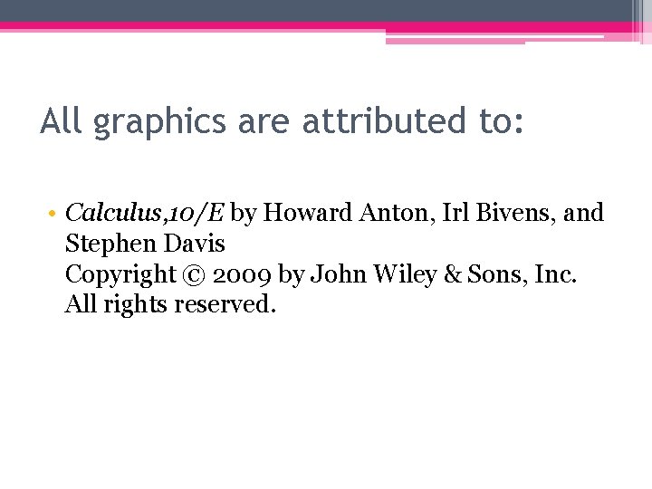 All graphics are attributed to: • Calculus, 10/E by Howard Anton, Irl Bivens, and