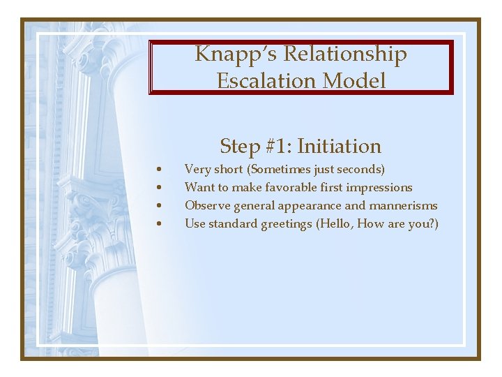 Knapp’s Relationship Escalation Model Step #1: Initiation • • Very short (Sometimes just seconds)