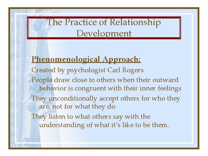 The Practice of Relationship Development Phenomenological Approach: Created by psychologist Carl Rogers People draw