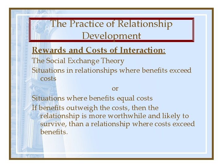 The Practice of Relationship Development Rewards and Costs of Interaction: The Social Exchange Theory